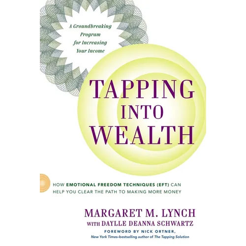 Tapping Into Wealth: How Emotional Freedom Techniques (Eft) Can Help You Clear the Path to Making More Money - Paperback