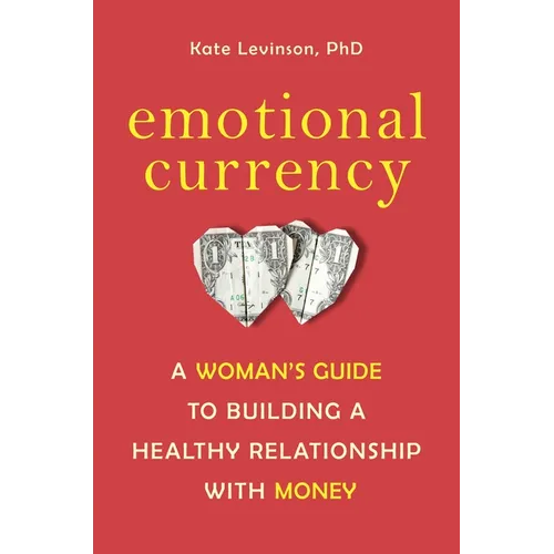 Emotional Currency: A Woman's Guide to Building a Healthy Relationship with Money - Paperback