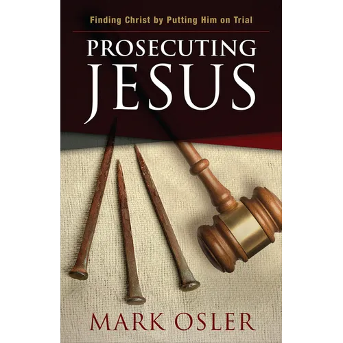 Prosecuting Jesus: Finding Christ by Putting Him on Trial - Paperback