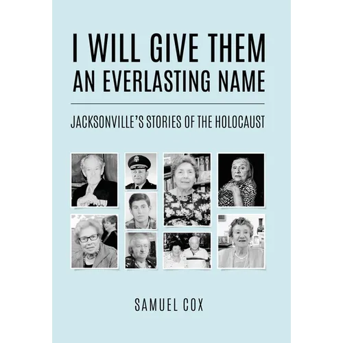 I Will Give Them an Everlasting Name: Jacksonville's Stories of the Holocaust