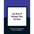 Early History Of Washington, Illinois And Vicinity - Paperback