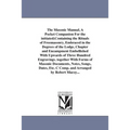 The Masonic Manual, A Pocket Companion For the initiated;Containing the Rituals of Freemasonry, Embraced in the Degrees of the Lodge, Chapter and Enca