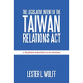 The Legislative Intent of the Taiwan Relations Act: A Dilemma Wrapped in an Enigma - Paperback
