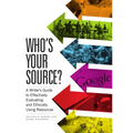 Who's Your Source?: A Writer's Guide to Effectively Evaluating and Ethically Using Resources - Paperback
