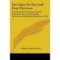 The Lakes-To-The-Gulf Deep Waterway: A Study Of The Proposed Channel, Terminals, Water Craft, Freight Movement, And Rail And Boat Rates (1912)