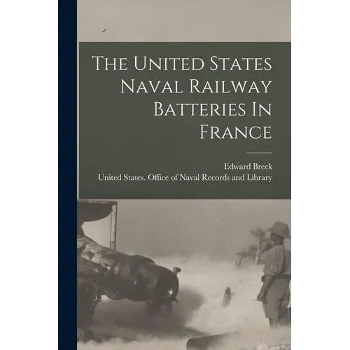 The United States Naval Railway Batteries In France