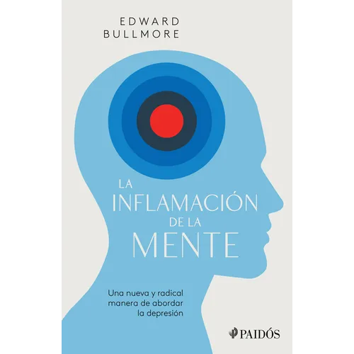 La Inflamación de la Mente: Una Nueva Y Radical Manera de Abordar La Depresión - Paperback