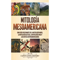 Mitología mesoamericana: Una guía fascinante de la mitología maya, la mitología azteca, la mitología inca y los mitos centroamericanos - Hardcover