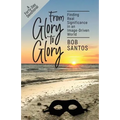 From Glory to Glory: Finding Real Significance in an Image-Driven World - Paperback