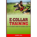 E-Collar Training: Dog Obedience Training With Electronic Collar - Paperback