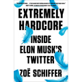 Extremely Hardcore: Inside Elon Musk's Twitter - Hardcover