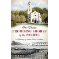 On These Promising Shores of the Pacific: A History of Saint Mary's College
