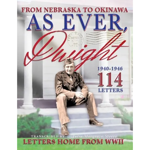 As Ever, Dwight: (Black and white format) From Nebraska To Okinawa, 114 Letters Home From WWII Paperback