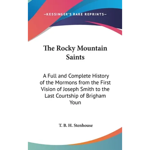 The Rocky Mountain Saints: A Full and Complete History of the Mormons from the First Vision of Joseph Smith to the Last Courtship of Brigham Youn