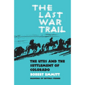 The Last War Trail: The Utes and the Settlement of Colorado Volume 40
