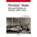 Victims' State: War and Welfare in Austria, 1868-1925