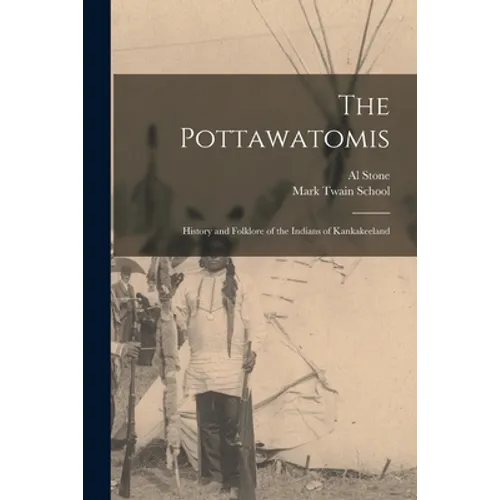 The Pottawatomis: History and Folklore of the Indians of Kankakeeland