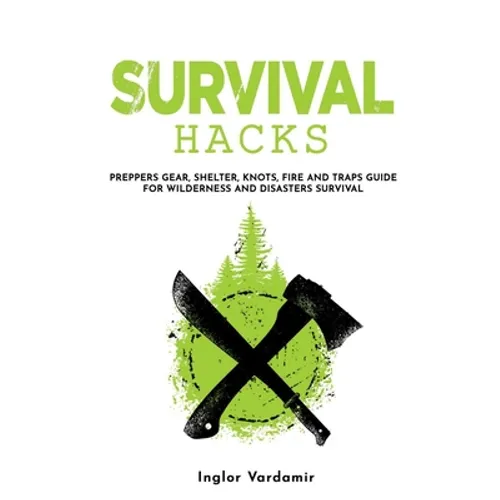 Survival Hacks: Preppers gear, shelter, knots, fire and traps guide for wilderness and disasters survival