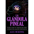 La glándula pineal: Como usar tu tercer ojo para lograr una mayor conciencia - Paperback