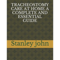 Tracheostomy Care at Home a Complete and Essential Guide - Paperback