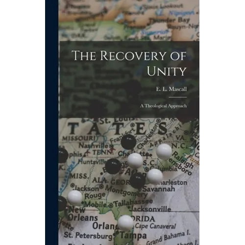 The Recovery of Unity; a Theological Approach