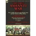 The First Ashanti War 1823-31: The Conflict Between the British Army and the Natives of West Africa-Narrative of the Ashantee War with a View of the