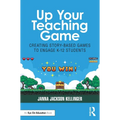 Up Your Teaching Game: Creating Story-Based Games to Engage K-12 Students - Paperback