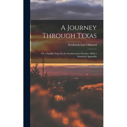A Journey Through Texas; Or, a Saddle-Trip On the Southwestern Frontier. With a Statistical Appendix