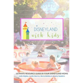 Disneyland with Kids: Ultimate Resource Guide by Four Disneyland Moms