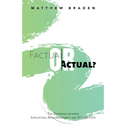 Factual or Actual?: The Difference Between Intellectual Acknowledgment and Genuine Faith - Paperback