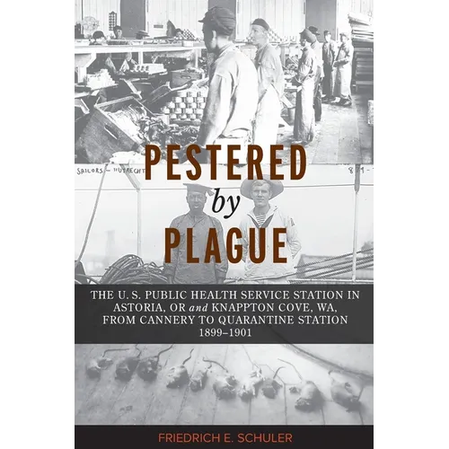 Pestered by Plague: The U. S. Public Health Service Station in Astoria, OR and Knappton Cove, WA, from Cannery to Quarantine Station 1899-1901