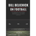 Bill Belichick: His Coaching Philosophy, Leadership Style, Game Preparation & Football Strategy - Paperback