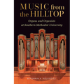 Music from the Hilltop: Organs and Organists at Southern Methodist University - Hardcover