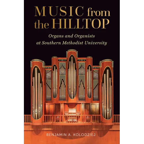 Music from the Hilltop: Organs and Organists at Southern Methodist University - Hardcover