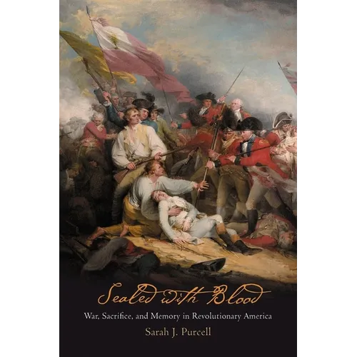Sealed with Blood: War, Sacrifice, and Memory in Revolutionary America