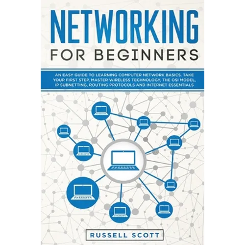 Networking for Beginners: An Easy Guide to Learning Computer Network Basics. Take Your First Step, Master Wireless Technology, the OSI Model, IP - Paperback