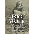 Big Wolf - The Adventurous Life of Lieutenant Frederick G. Schwatka