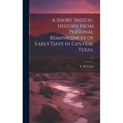 A Short Sketch-history From Personal Reminicences of Early Days in Central Texas; c.1