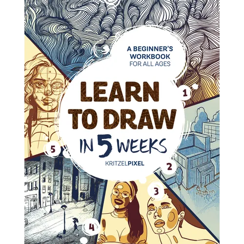 Learn to Draw in 5 Weeks: A Beginner's Workbook for All Ages - Paperback