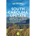 Five-Star Trails: South Carolina Upstate: Spectacular Hikes Near Greenville, Spartanburg, Oconee, and Pickens Counties
