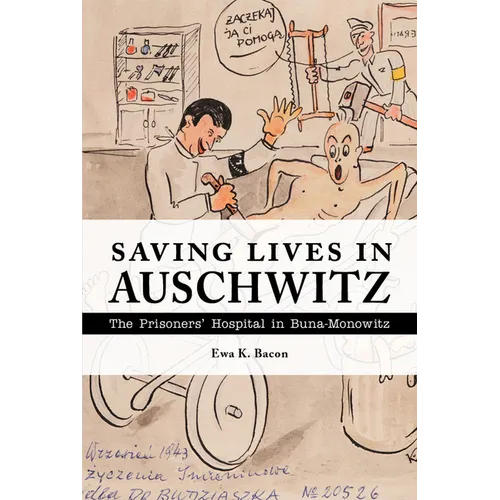 Saving Lives in Auschwitz: The Prisoners' Hospital in Buna-Monowitz - Hardcover