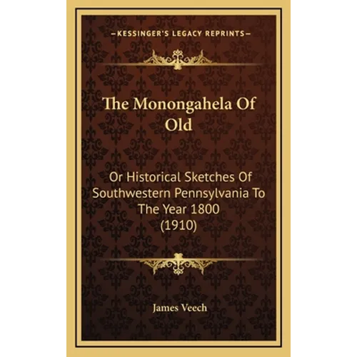 The Monongahela Of Old: Or Historical Sketches Of Southwestern Pennsylvania To The Year 1800 (1910)