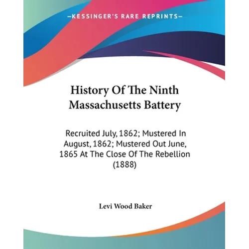 History Of The Ninth Massachusetts Battery: Recruited July, 1862; Mustered In August, 1862; Mustered Out June, 1865 At The Close Of The Rebellion (188