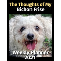 The Thoughts of My Bichon Frise: Weekly Planner 2021 - Paperback