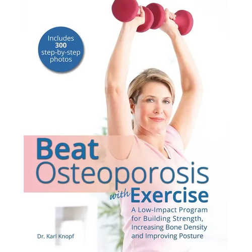 Beat Osteoporosis with Exercise: A Low-Impact Program for Building Strength, Increasing Bone Density and Improving Posture - Paperback