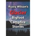 Rusty Wilson's Glacier Bigfoot Campfire Stories - Paperback
