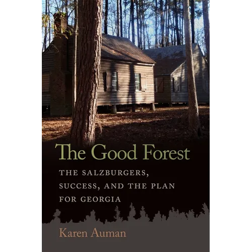 The Good Forest: The Salzburgers, Success, and the Plan for Georgia