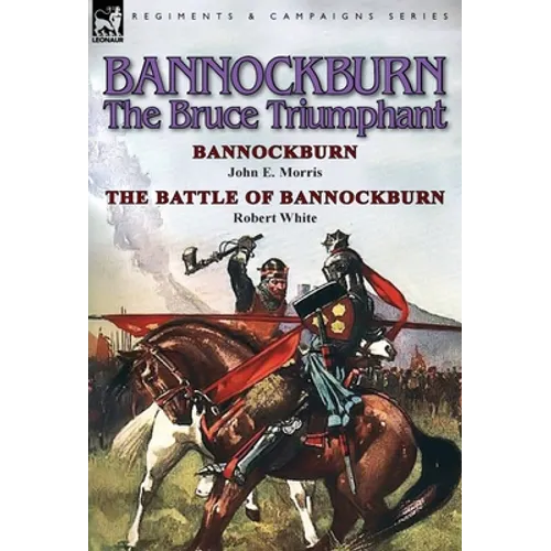 Bannockburn, 1314: The Bruce Triumphant-Bannockburn by John E. Morris & the Battle of Bannockburn by Robert White