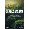 Jungle Stories: The Life of Delmar Strunk: From the Fields of South Dakota to the Jungles of Burma