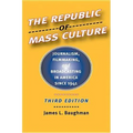 The Republic of Mass Culture: Journalism, Filmmaking, and Broadcasting in America Since 1941